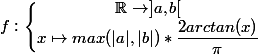 f:\left\lbrace\begin{matrix} \mathbb{R} \rightarrow ]a,b[\\ x \mapsto max(|a|,|b|)*\dfrac{2arctan(x)}{\pi} \end{matrix}\right.